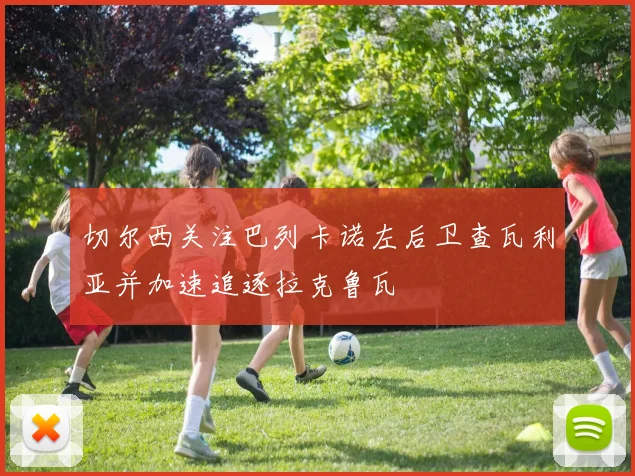 切尔西关注巴列卡诺左后卫查瓦利亚并加速追逐拉克鲁瓦
