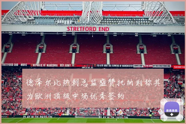 德泽尔比热刺总监盛赞托纳利称其为欧洲顶级中场优秀签约