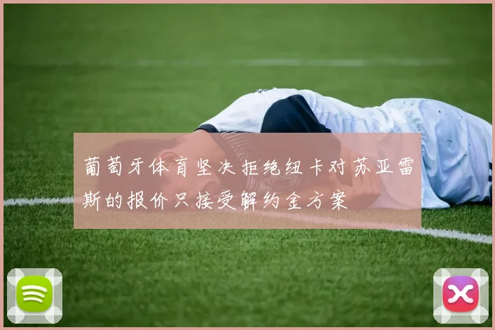葡萄牙体育坚决拒绝纽卡对苏亚雷斯的报价只接受解约金方案