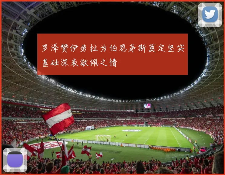 罗泽赞伊劳拉为伯恩茅斯奠定坚实基础深表敬佩之情